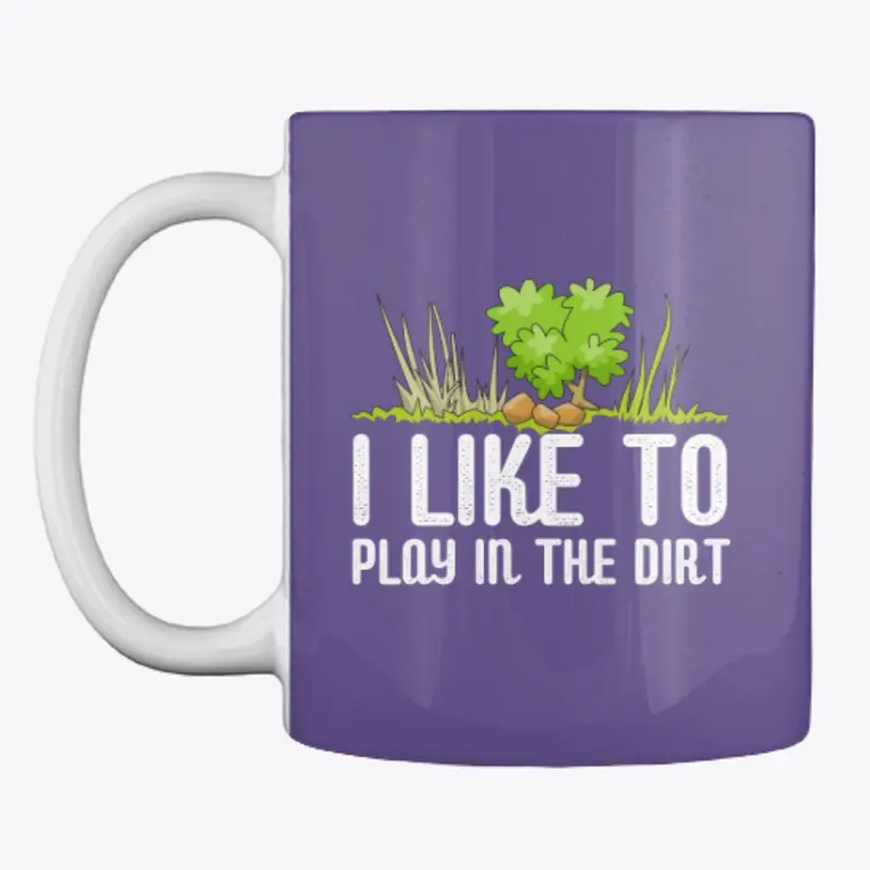 I Like To Play In The Dirt 