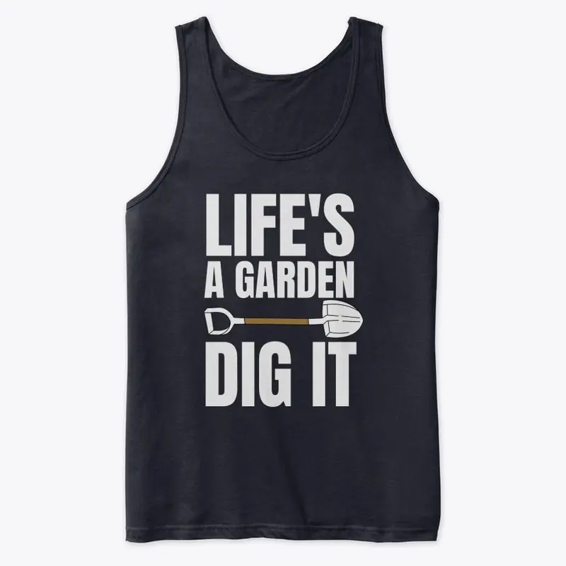 Life is a Garden Dig It T-shirt 